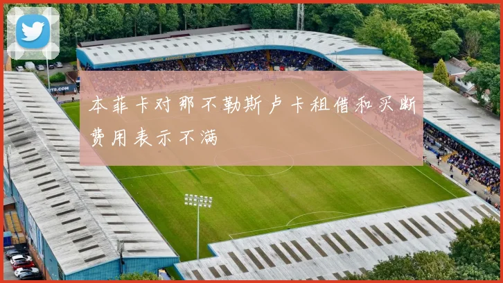 本菲卡对那不勒斯卢卡租借和买断费用表示不满