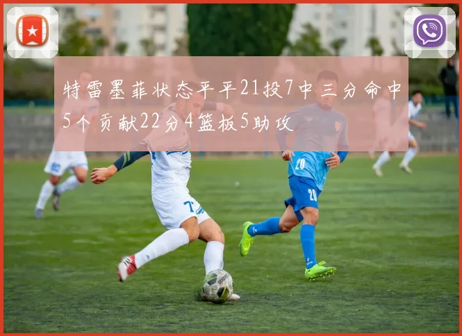 特雷墨菲状态平平21投7中三分命中5个贡献22分4篮板5助攻